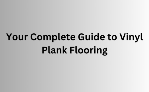 Complete Guide to Vinyl Plank Flooring Hero Image
